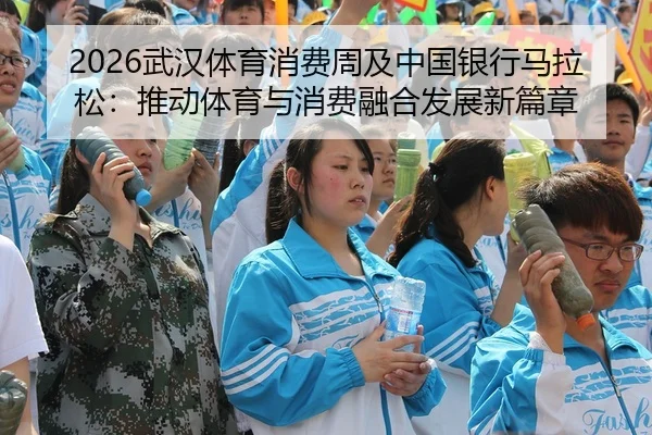 2026武汉体育消费周及中国银行马拉松：推动体育与消费融合发展新篇章
