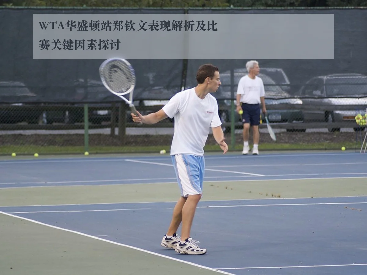 WTA华盛顿站郑钦文表现解析及比赛关键因素探讨
