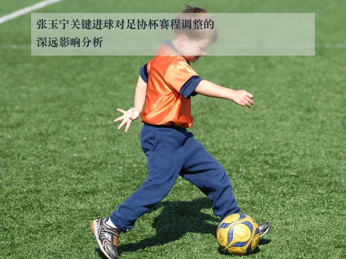 张玉宁关键进球对足协杯赛程调整的深远影响分析